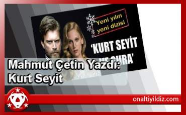 Mahmut Çetin Yazdı: Kurt Seyit
