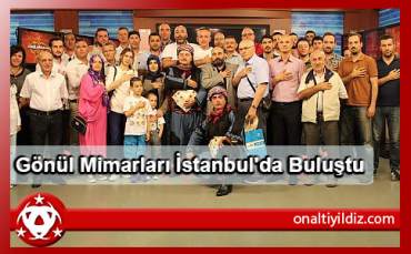 Gönül Mimarları İstanbul'da Buluştu