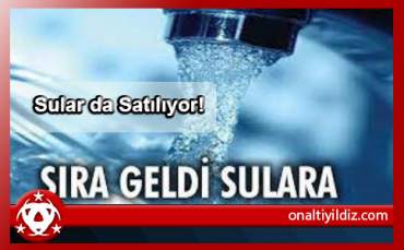 Sular da Satılıyor!