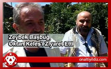 Zeybek Başbuğ, Oktan Keleş'i  Ziyaret Etti