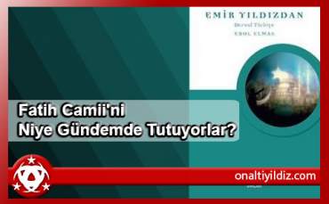 Fatih Camii'ni Niye Gündemde Tutuyorlar?