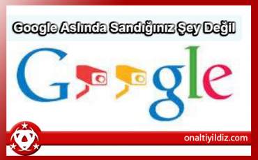 Google Aslında Sandığınız Şey Değil