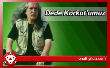 Dede Korkut'umuz