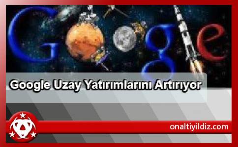 Google Uzay Yatırımlarını Artırıyor