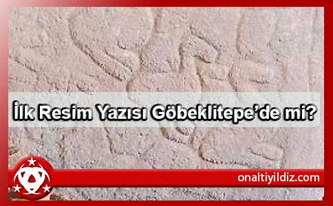  İlk Resim Yazısı Göbeklitepe’de mi?