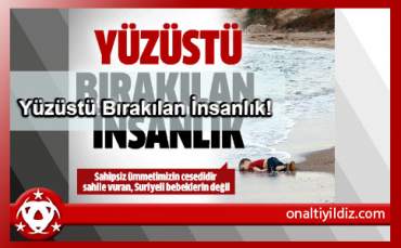 Yüzüstü Bırakılan İnsanlık!