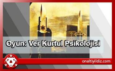 Oyun: Ver Kurtul Psikolojisi