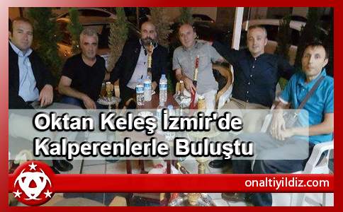 Oktan Keleş İzmir'de Kalperenlerle Buluştu