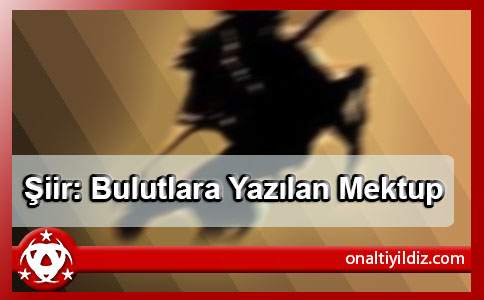 Şiir: Bulutlara Yazılan Mektup