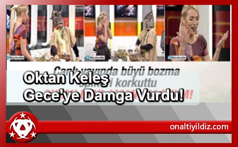 Oktan Keleş Gece'ye Damga Vurdu!