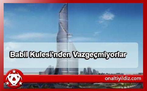Babil Kulesi'nden Vazgeçmiyorlar