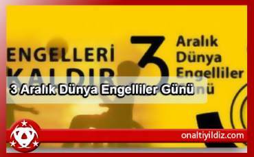 3 Aralık Dünya Engelliler Günü