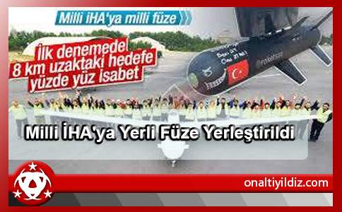 Milli İHA'ya Yerli Füze Yerleştirildi