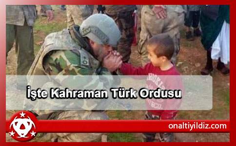 İşte Kahraman Türk Ordusu