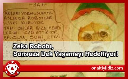 Zeka Robotu, Sonsuza Dek Yaşamayı Hedefliyor!