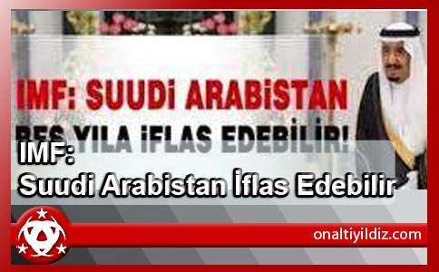 IMF: Suudi Arabistan İflas Edebilir