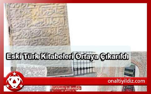  Eski Türk Kitabeleri Ortaya Çıkarıldı